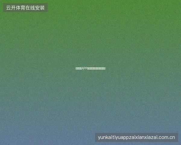 半岛体育APP官网全球赛事实时投注体验