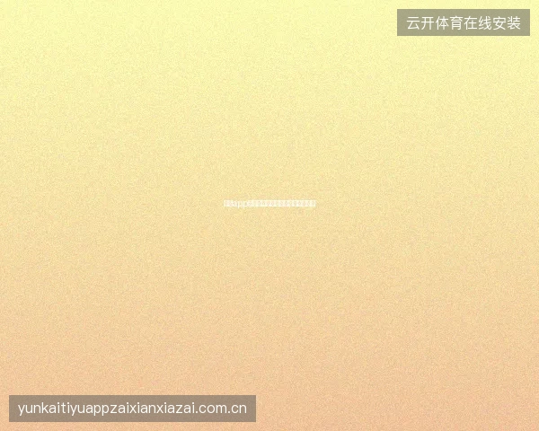 开云app官网下载安装常见问题与解决方案